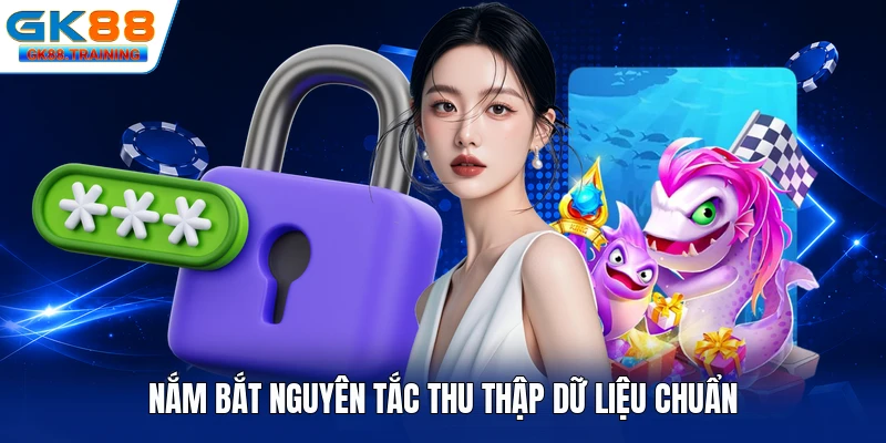 Nắm bắt nguyên tắc thu thập dữ liệu chuẩn
