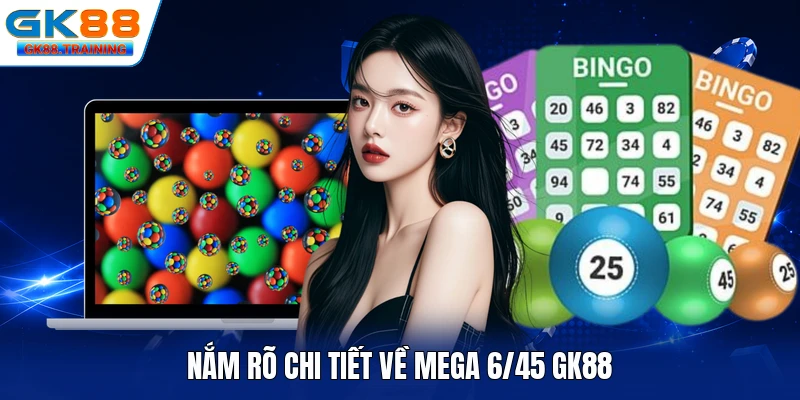 Nắm rõ chi tiết về Mega 6/45 GK88