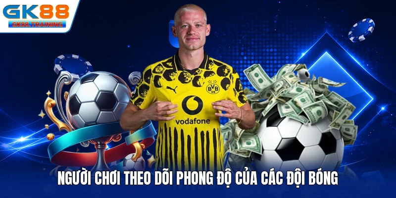 Người chơi theo dõi phong độ của các đội bóng