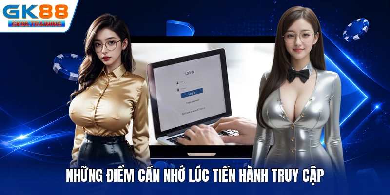 Những điểm cần nhớ lúc tiến hành truy cập
