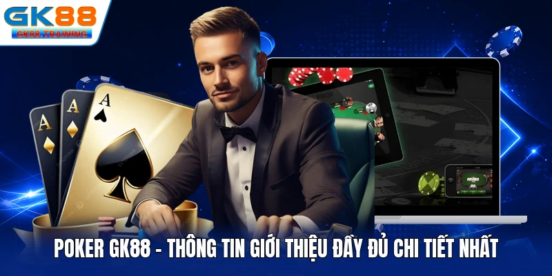 Poker GK88 - Thông Tin Giới Thiệu Đầy Đủ Chi Tiết Nhất