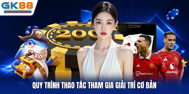 Quy trình thao tác tham gia giải trí cơ bản