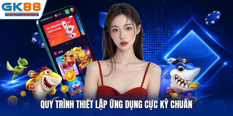 Quy trình thiết lập ứng dụng cực kỳ chuẩn
