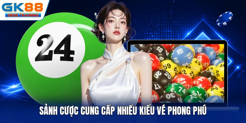 Sảnh cược cung cấp nhiều kiểu vé phong phú