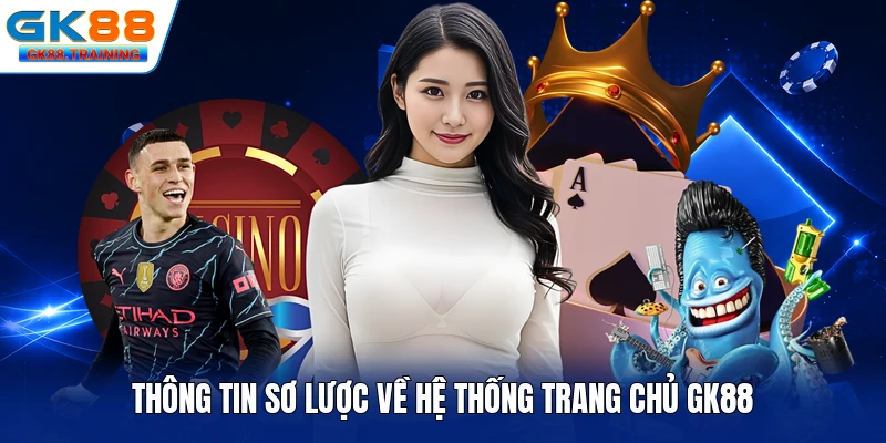 Thông tin sơ lược về hệ thống trang chủ GK88