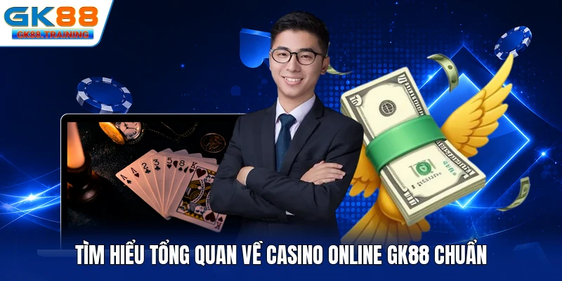 Tìm hiểu tổng quan về Casino online GK88 chuẩn