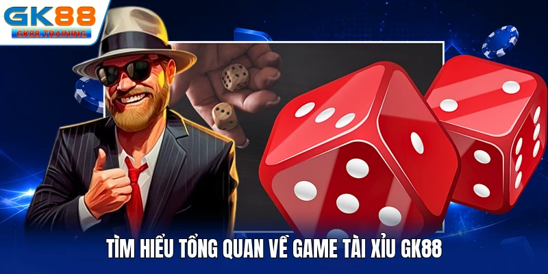 Tìm hiểu tổng quan về game tài xỉu GK88