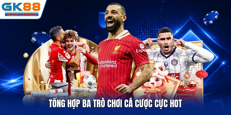 Tổng hợp ba trò chơi cá cược cực hot