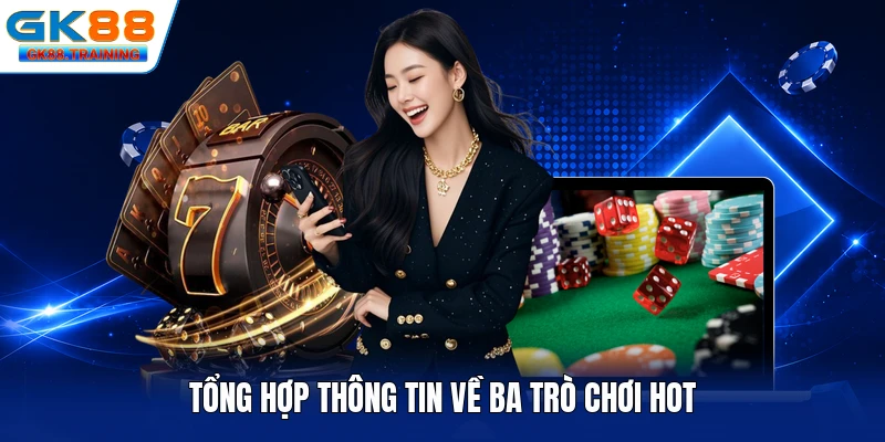 Tổng hợp thông tin về ba trò chơi hot