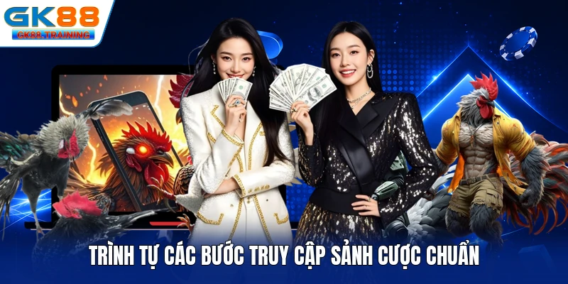 Trình tự các bước truy cập sảnh cược chuẩn