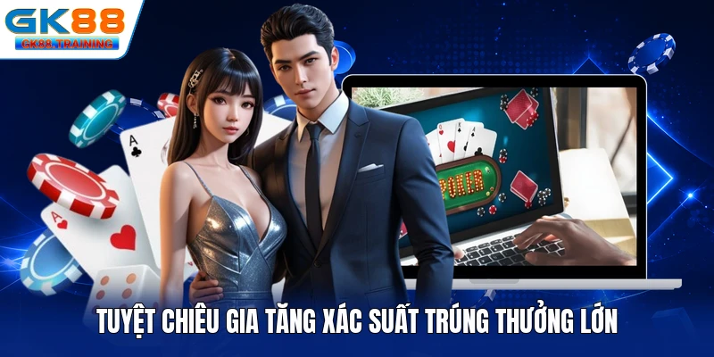 Tuyệt chiêu gia tăng xác suất trúng thưởng lớn