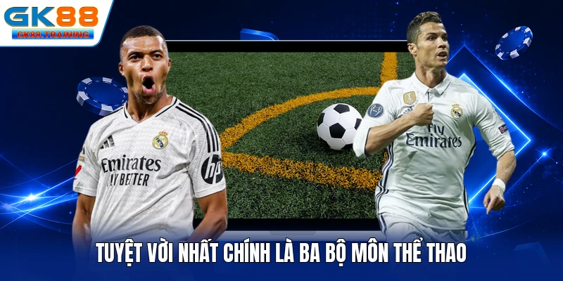 Tuyệt vời nhất chính là ba bộ môn thể thao